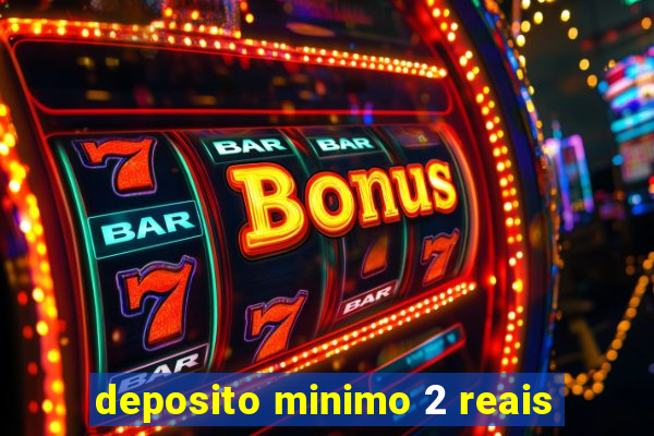 deposito minimo 2 reais